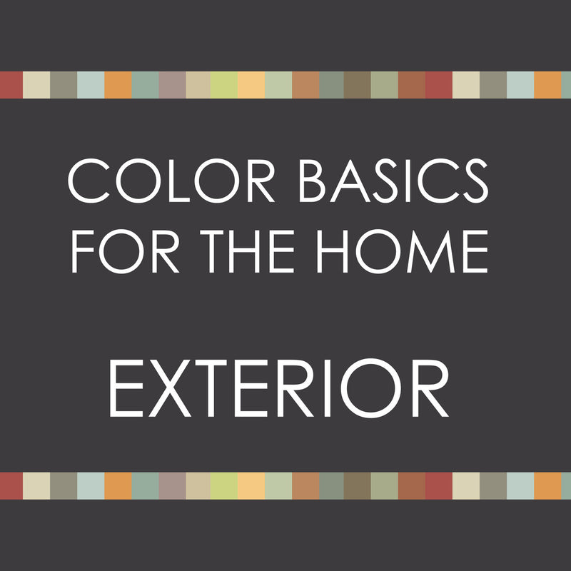 Color Basics for the Home--EXTERIOR  SUMMER 2021